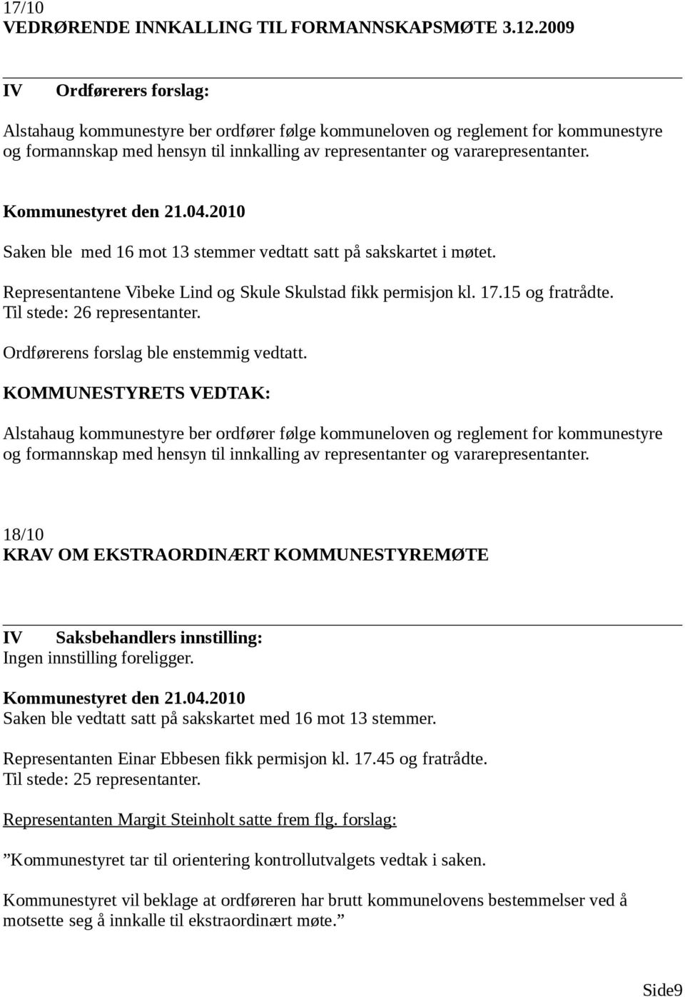 Saken ble med 16 mot 13 stemmer vedtatt satt på sakskartet i møtet. Representantene Vibeke Lind og Skule Skulstad fikk permisjon kl. 17.15 og fratrådte. Til stede: 26 representanter.