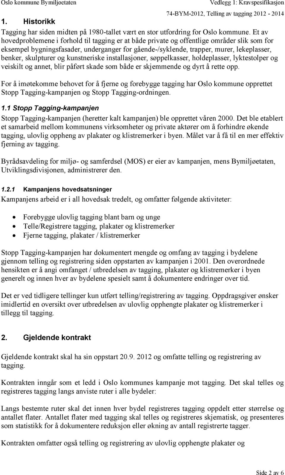 skulpturer og kunstneriske installasjoner, søppelkasser, holdeplasser, lyktestolper og veiskilt og annet, blir påført skade som både er skjemmende og dyrt å rette opp.