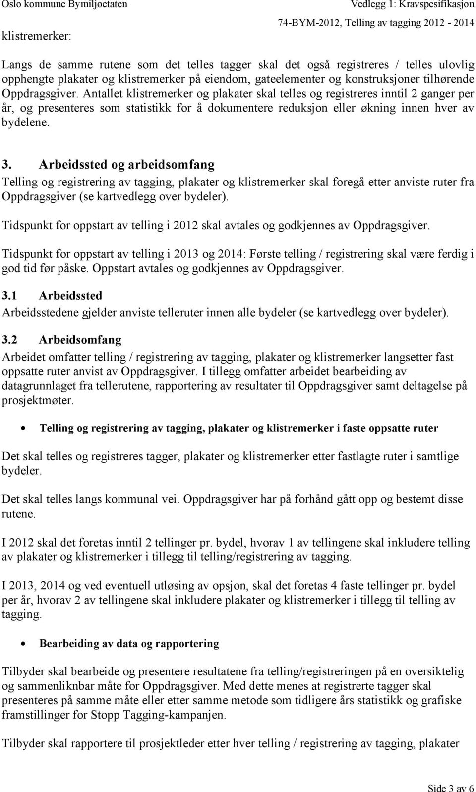 Arbeidssted og arbeidsomfang Telling og registrering av tagging, plakater og klistremerker skal foregå etter anviste ruter fra Oppdragsgiver (se kartvedlegg over bydeler).