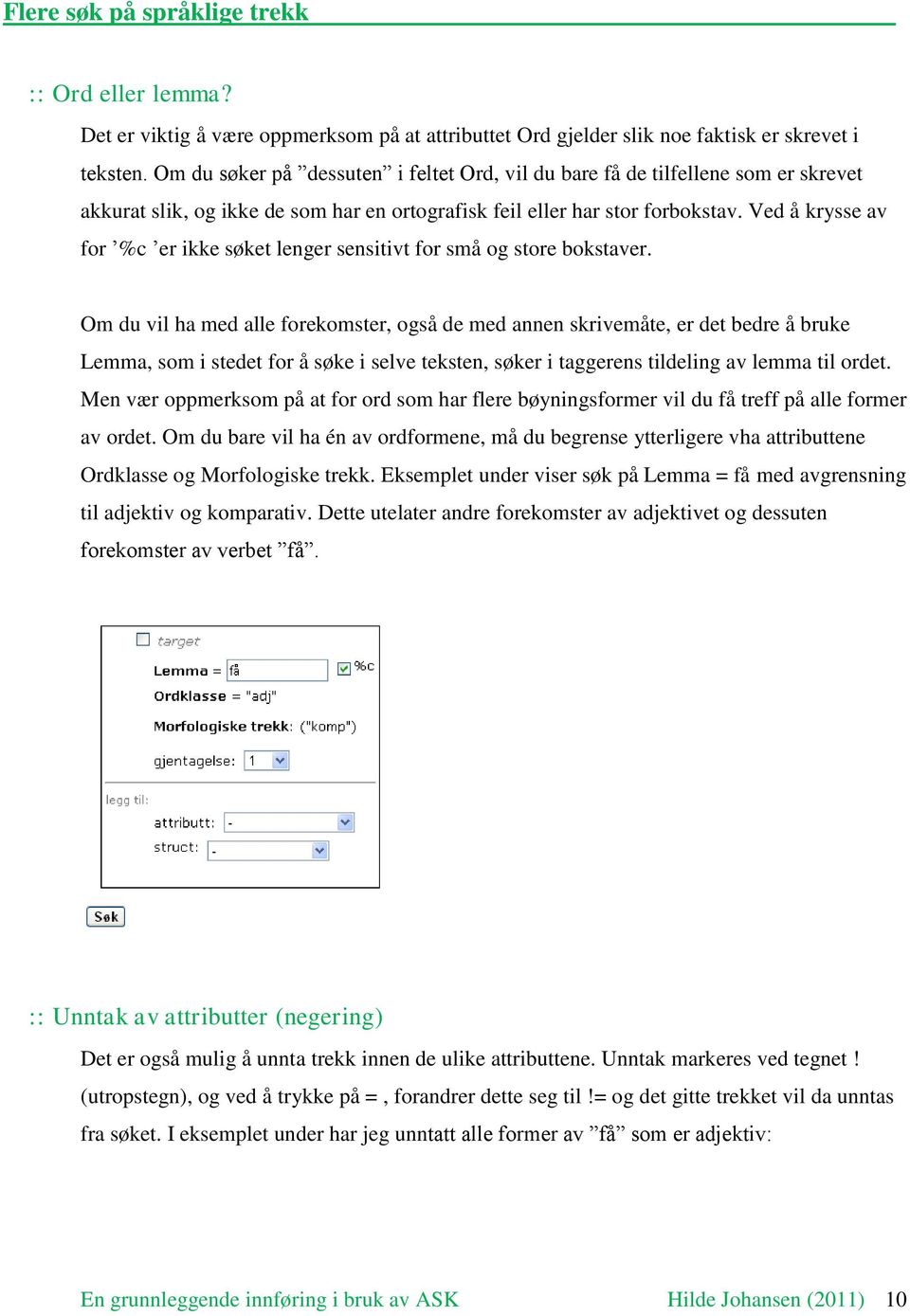 Ved å krysse av for %c er ikke søket lenger sensitivt for små og store bokstaver.