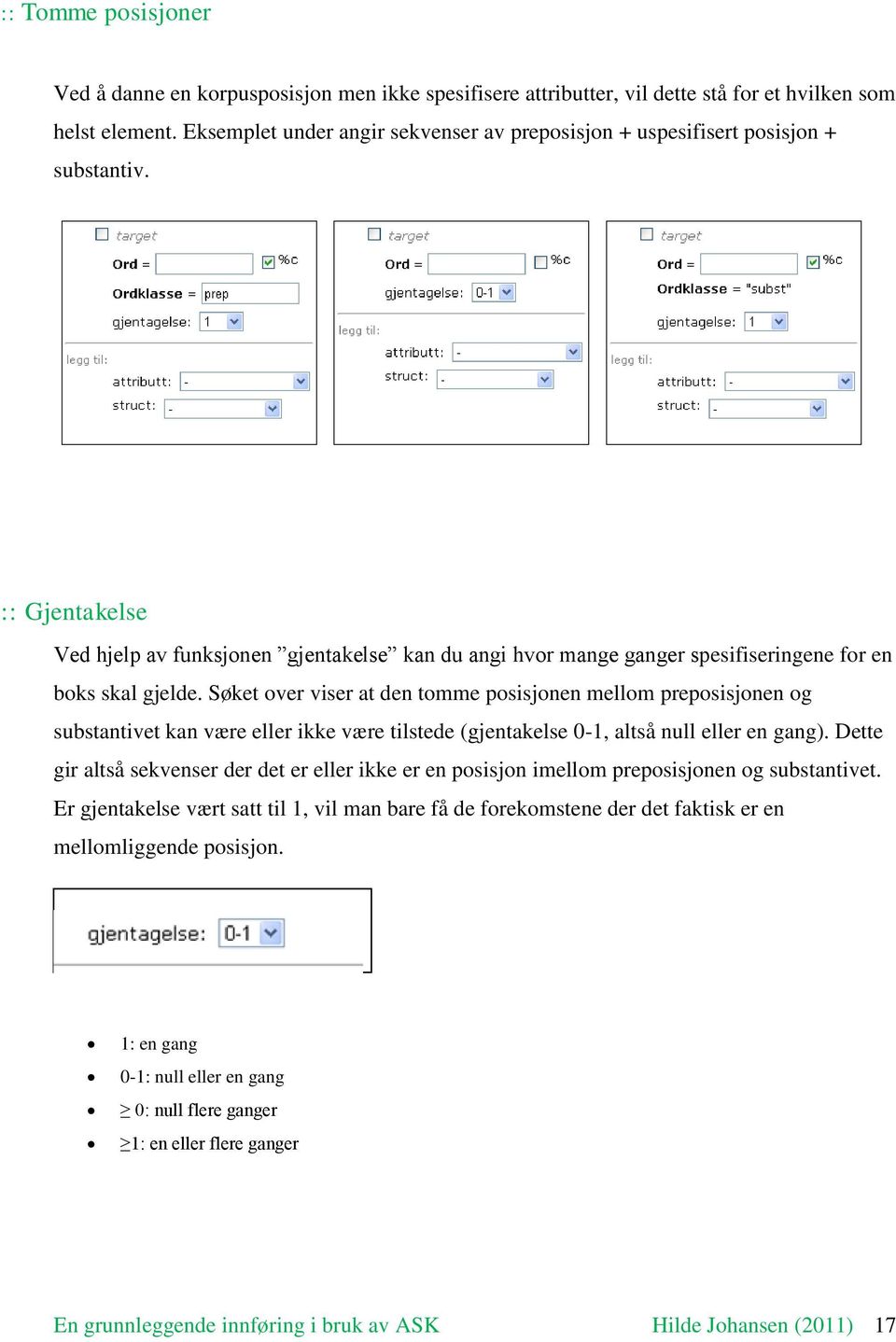 :: Gjentakelse Ved hjelp av funksjonen gjentakelse kan du angi hvor mange ganger spesifiseringene for en boks skal gjelde.