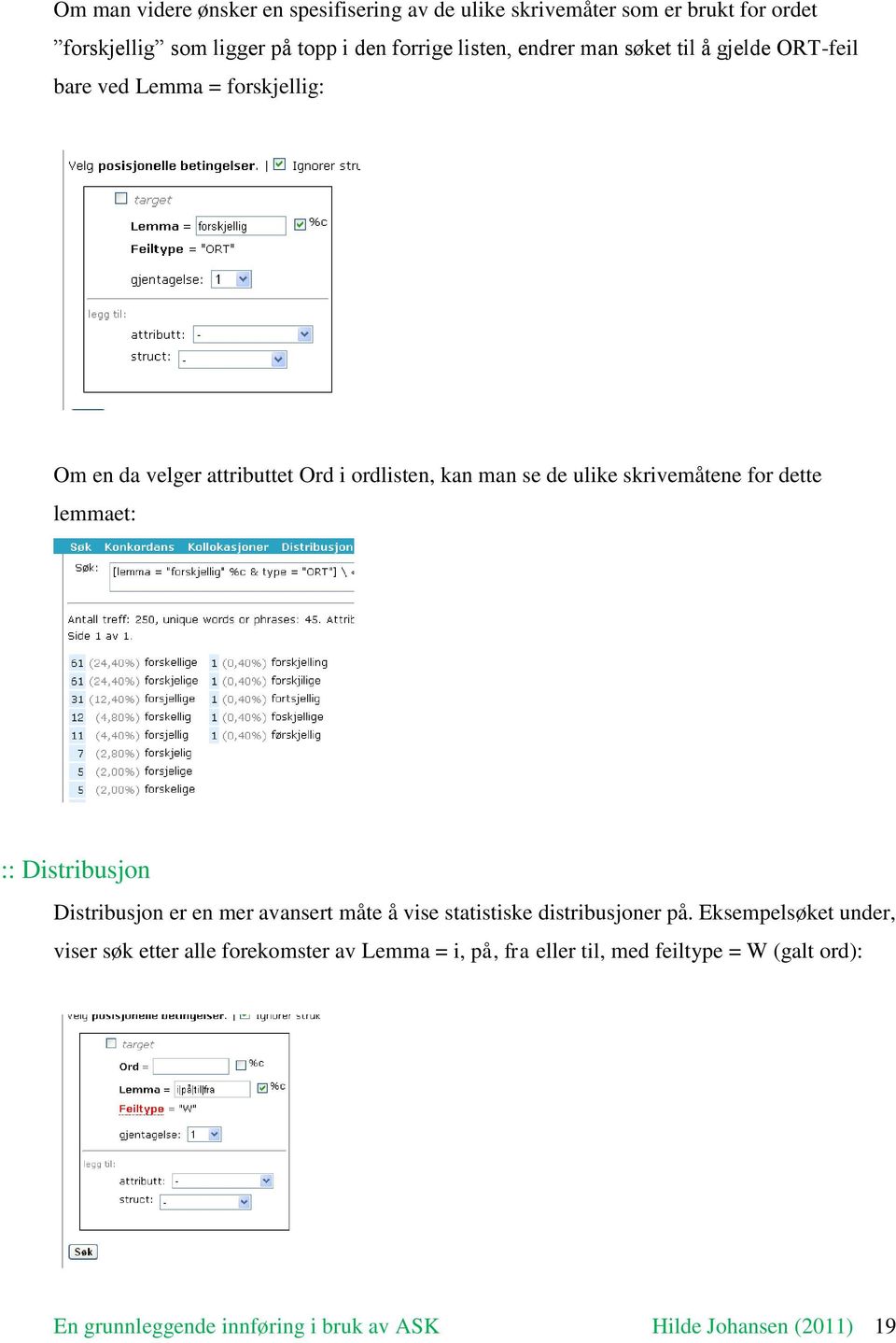 skrivemåtene for dette lemmaet: :: Distribusjon Distribusjon er en mer avansert måte å vise statistiske distribusjoner på.