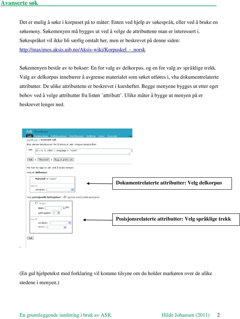 no/aksis-wiki/korpuskel_-_norsk Søkemenyen består av to bokser: En for valg av delkorpus, og en for valg av språklige trekk.