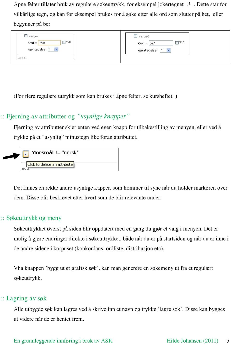 ) :: Fjerning av attributter og usynlige knapper Fjerning av attributter skjer enten ved egen knapp for tilbakestilling av menyen, eller ved å trykke på et usynlig minustegn like foran attributtet.