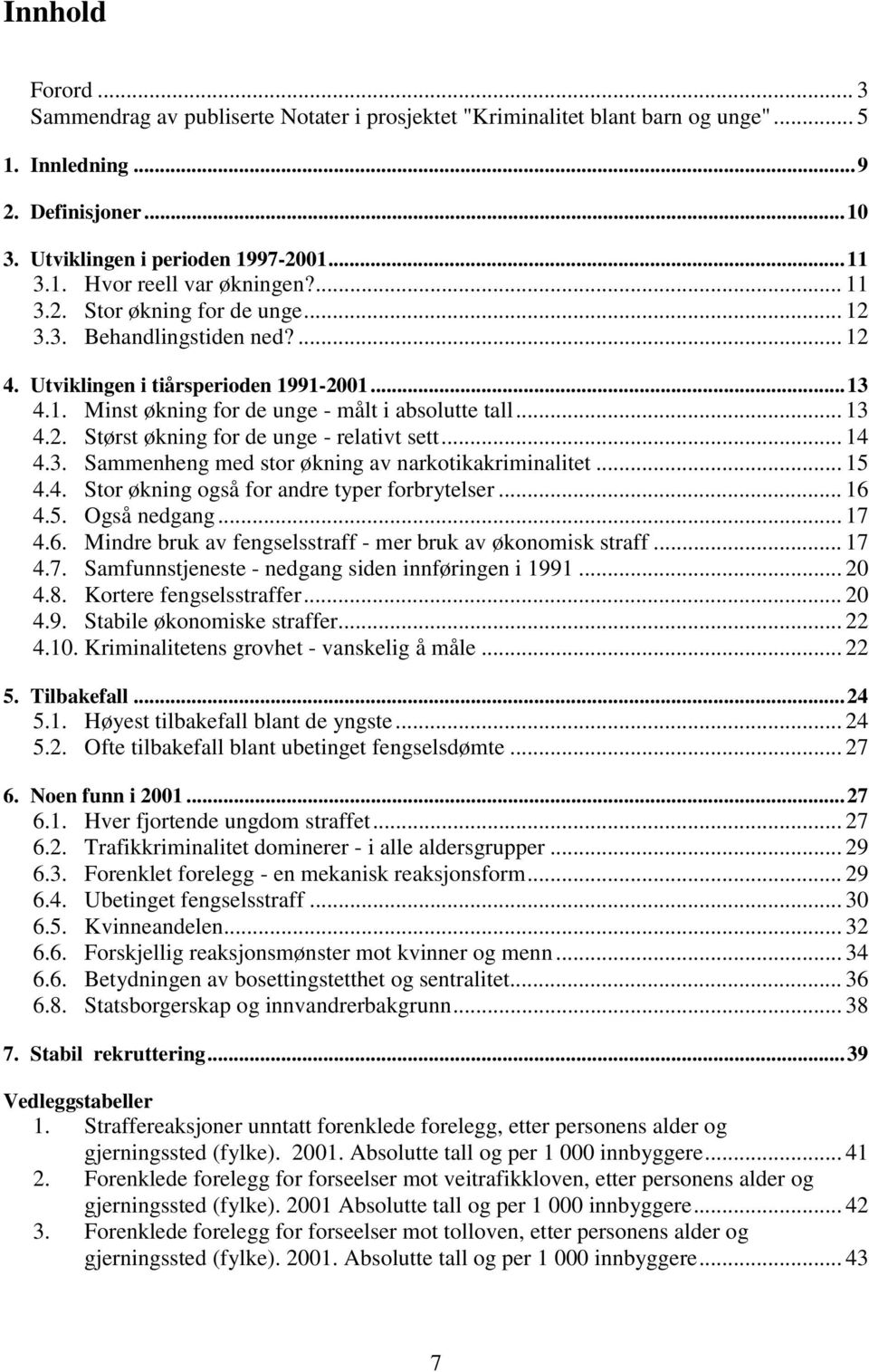 .. 14 4.3. Sammenheng med stor økning av narkotikakriminalitet... 15 4.4. Stor økning også for andre typer forbrytelser... 16 4.5. Også nedgang... 17 4.6. Mindre bruk av fengselsstraff - mer bruk av økonomisk straff.