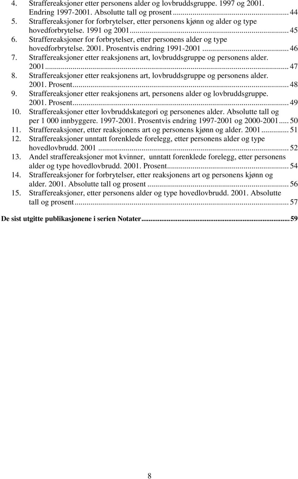 2001. Prosentvis endring 1991-2001... 46 7. Straffereaksjoner etter reaksjonens art, lovbruddsgruppe og personens alder. 2001... 47 8.