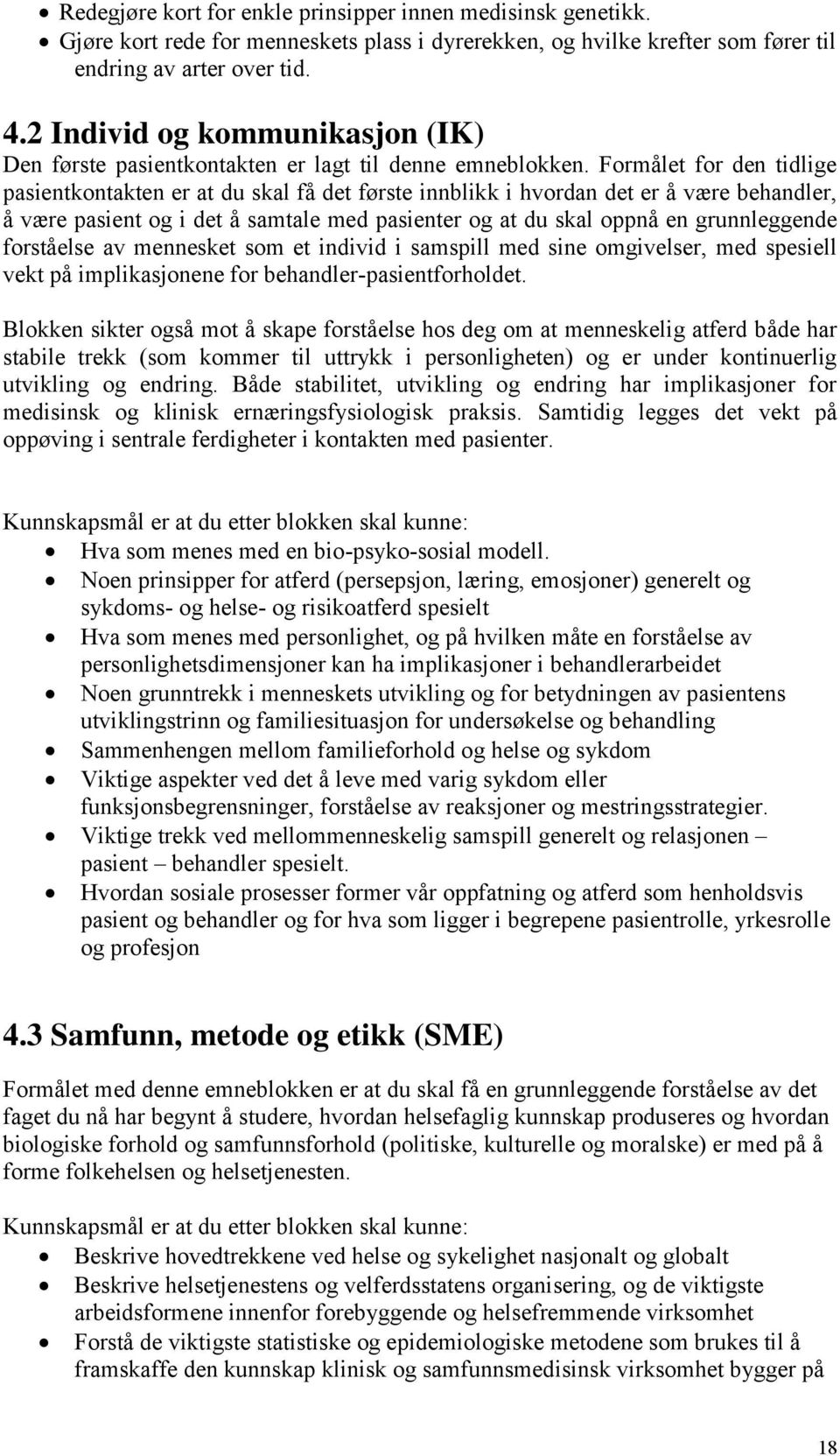 Formålet for den tidlige pasientkontakten er at du skal få det første innblikk i hvordan det er å være behandler, å være pasient og i det å samtale med pasienter og at du skal oppnå en grunnleggende