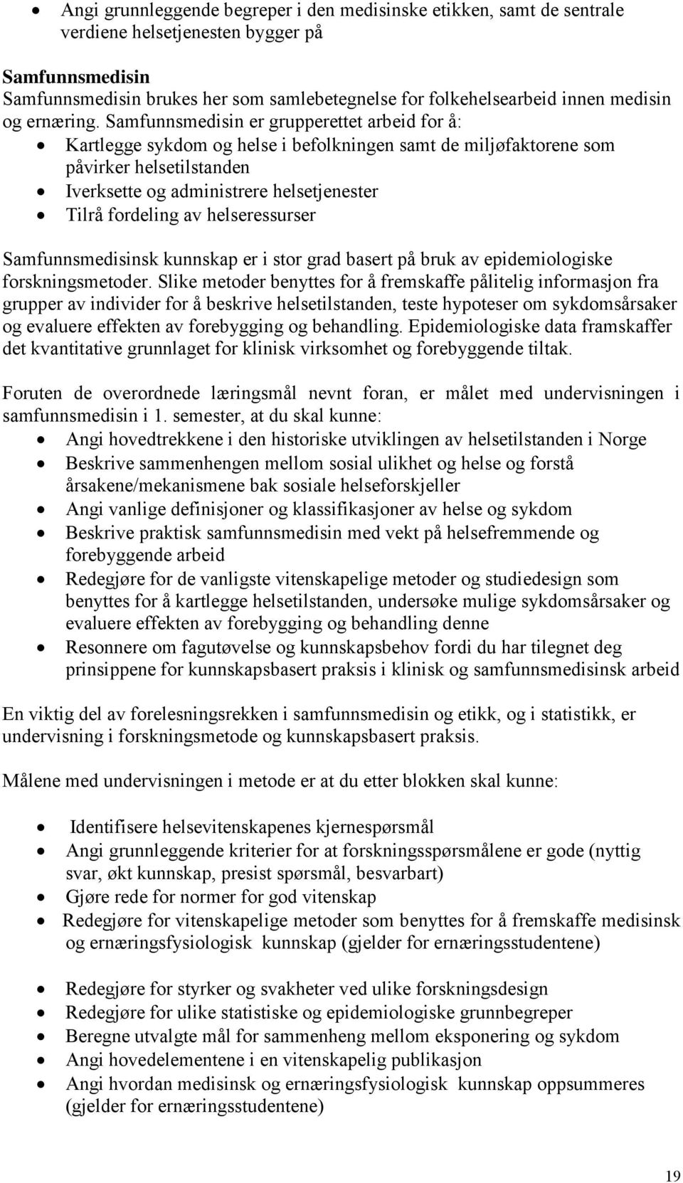 Samfunnsmedisin er grupperettet arbeid for å: Kartlegge sykdom og helse i befolkningen samt de miljøfaktorene som påvirker helsetilstanden Iverksette og administrere helsetjenester Tilrå fordeling av