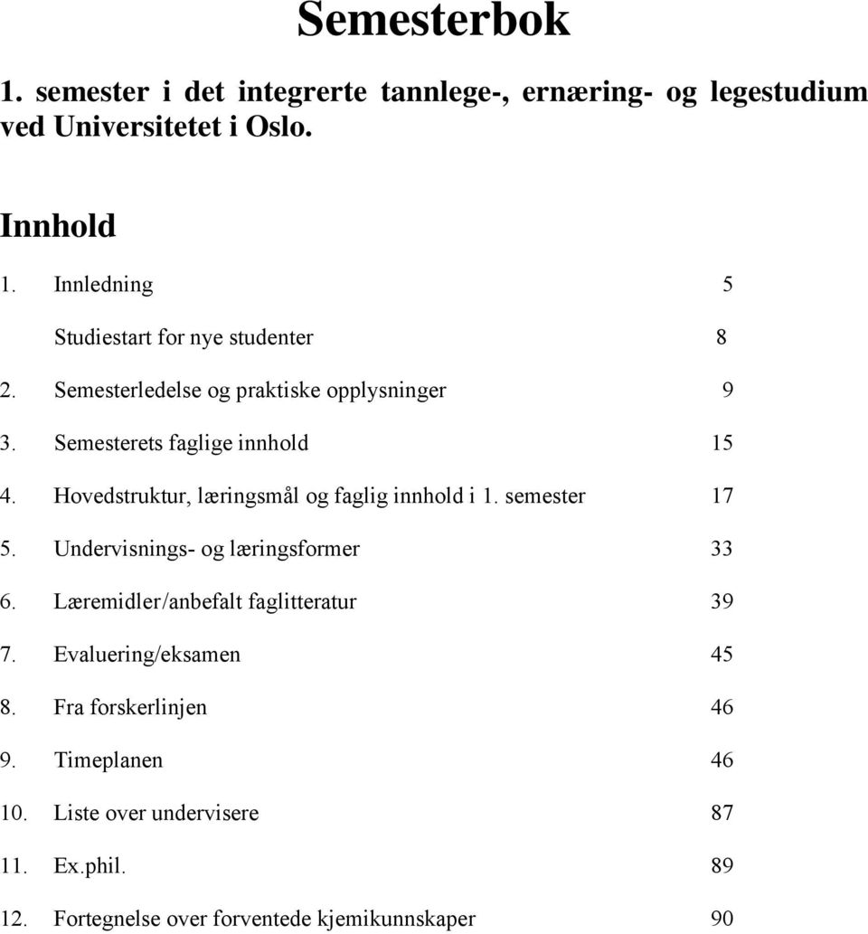 Hovedstruktur, læringsmål og faglig innhold i 1. semester 17 5. Undervisnings- og læringsformer 33 6.