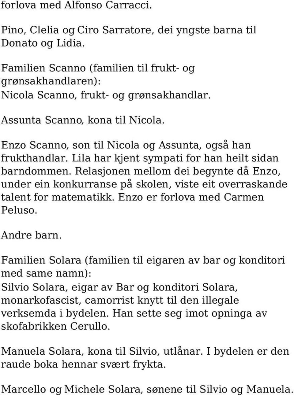 Relasjonen mellom dei begynte då Enzo, under ein konkurranse på skolen, viste eit overraskande talent for matematikk. Enzo er forlova med Carmen Peluso. Andre barn.