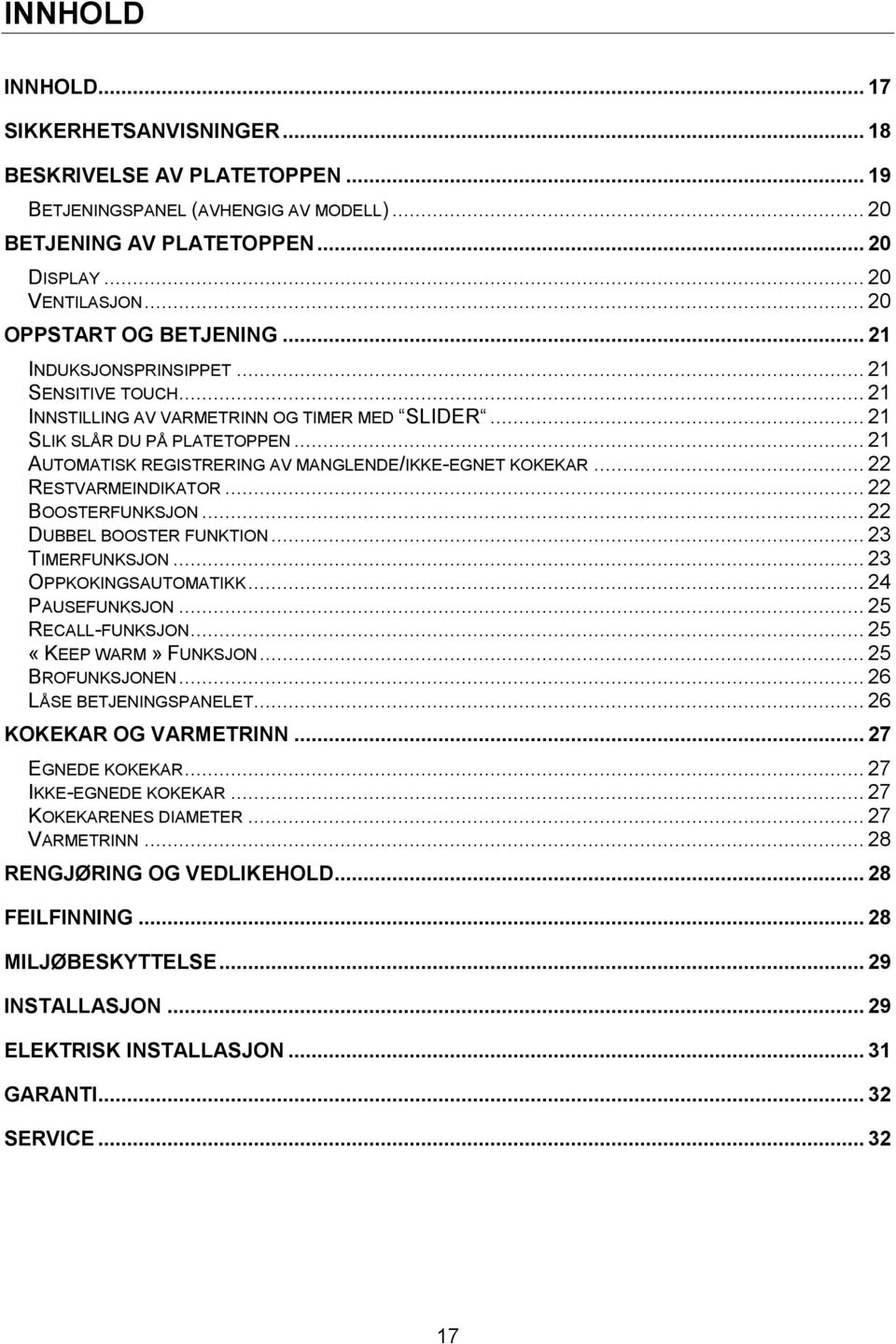 .. 21 AUTOMATISK REGISTRERING AV MANGLENDE/IKKE-EGNET KOKEKAR... 22 RESTVARMEINDIKATOR... 22 BOOSTERFUNKSJON... 22 DUBBEL BOOSTER FUNKTION... 23 TIMERFUNKSJON... 23 OPPKOKINGSAUTOMATIKK.