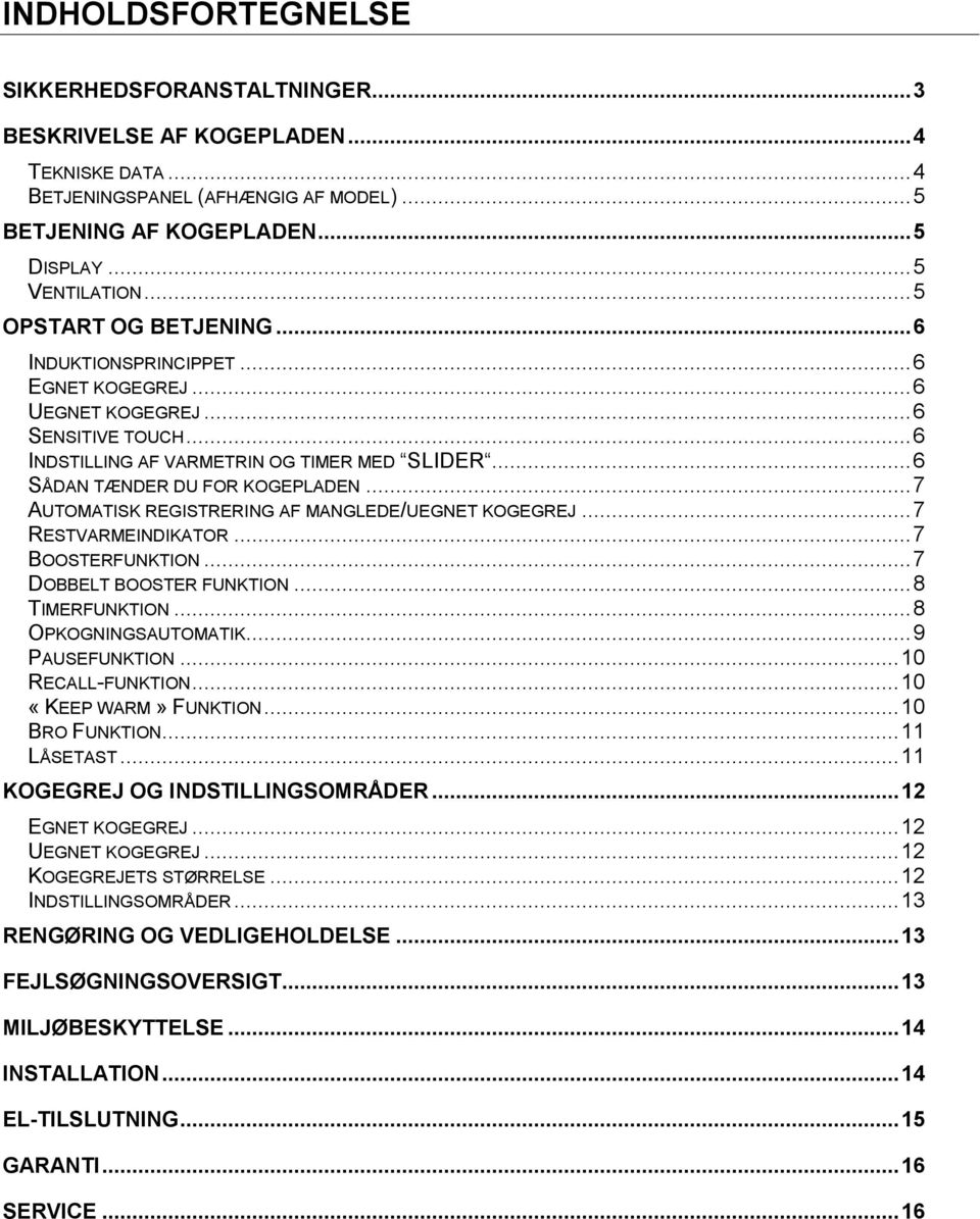 .. 7 AUTOMATISK REGISTRERING AF MANGLEDE/UEGNET KOGEGREJ... 7 RESTVARMEINDIKATOR... 7 BOOSTERFUNKTION... 7 DOBBELT BOOSTER FUNKTION... 8 TIMERFUNKTION... 8 OPKOGNINGSAUTOMATIK... 9 PAUSEFUNKTION.