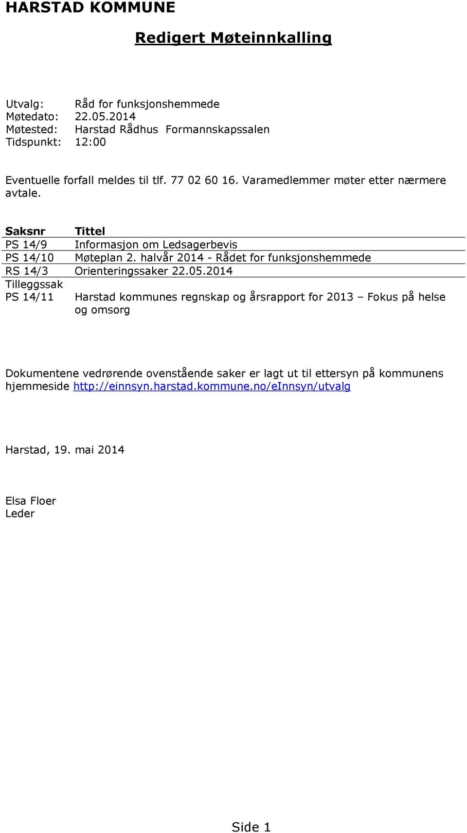 Saksnr Tittel PS 14/9 Informasjon om Ledsagerbevis PS 14/10 Møteplan 2. halvår 2014 - Rådet for funksjonshemmede RS 14/3 Orienteringssaker 22.05.