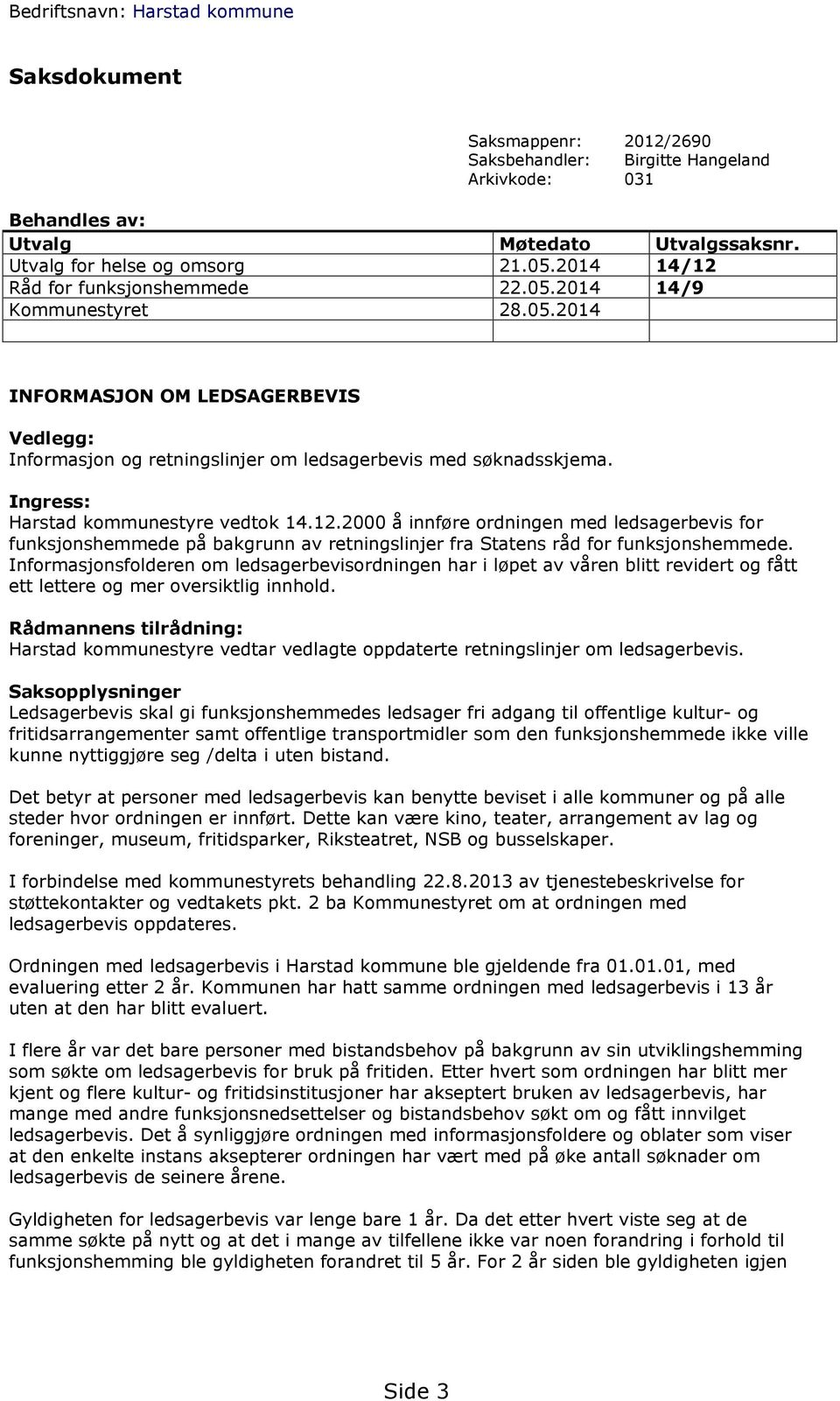Ingress: Harstad kommunestyre vedtok 14.12.2000 å innføre ordningen med ledsagerbevis for funksjonshemmede på bakgrunn av retningslinjer fra Statens råd for funksjonshemmede.