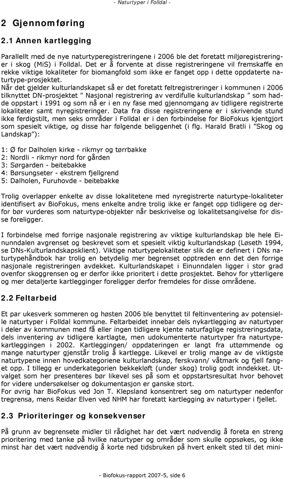 Når det gjelder kulturlandskapet så er det foretatt feltregistreringer i kommunen i 2006 tilknyttet DN-prosjektet Nasjonal registrering av verdifulle kulturlandskap som hadde oppstart i 1991 og som