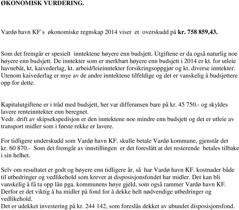 arbeid/leieinntekter forsikringsoppgjør og kt. diverse inntekter. Utenom kaivederlag er mye av de andre inntektene tilfeldige og det er vanskelig å budsjettere opp for dette.