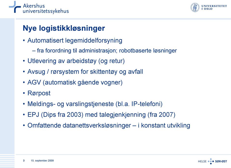 avfall AGV (automatisk gående vogner) Rørpost Meldings- og varslingstjeneste (bl.a. IP-telefoni)