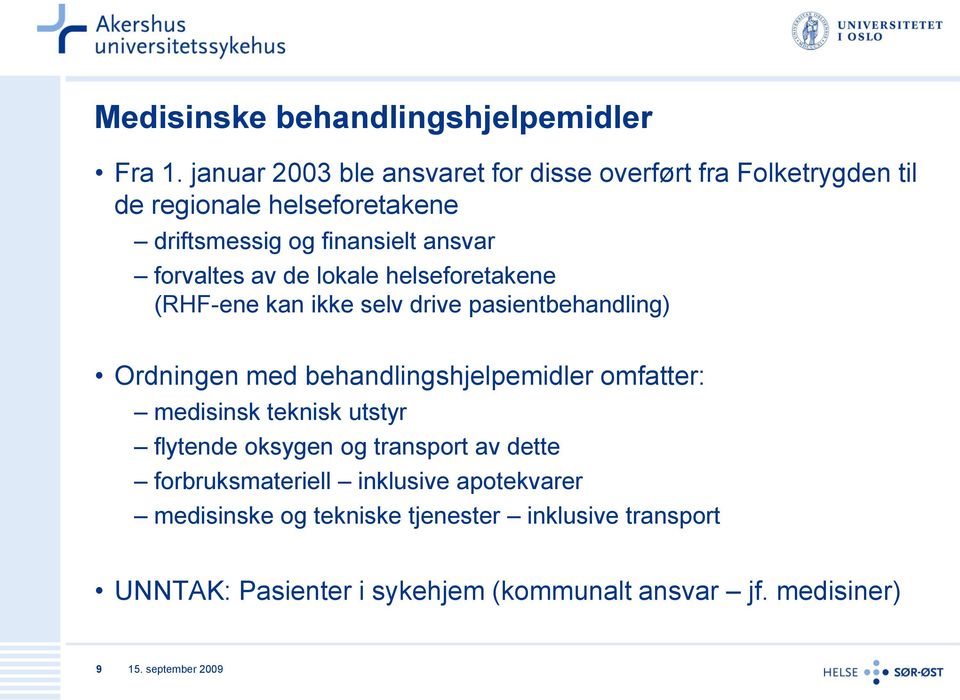 forvaltes av de lokale helseforetakene (RHF-ene kan ikke selv drive pasientbehandling) Ordningen med behandlingshjelpemidler