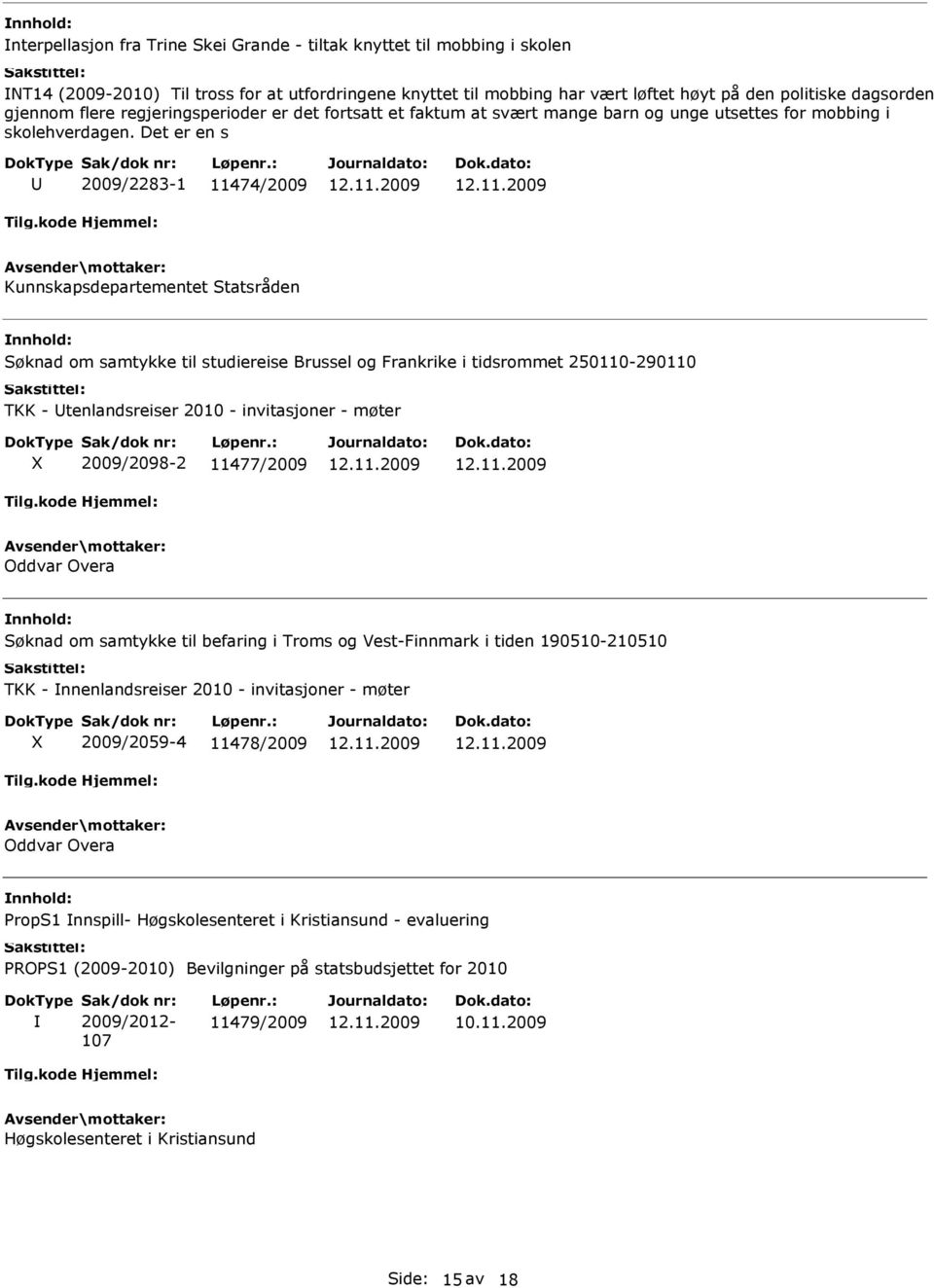 Det er en s 2009/2283-1 11474/2009 Kunnskapsdepartementet Statsråden Søknad om samtykke til studiereise Brussel og Frankrike i tidsrommet 250110-290110 TKK - tenlandsreiser 2010 - invitasjoner -