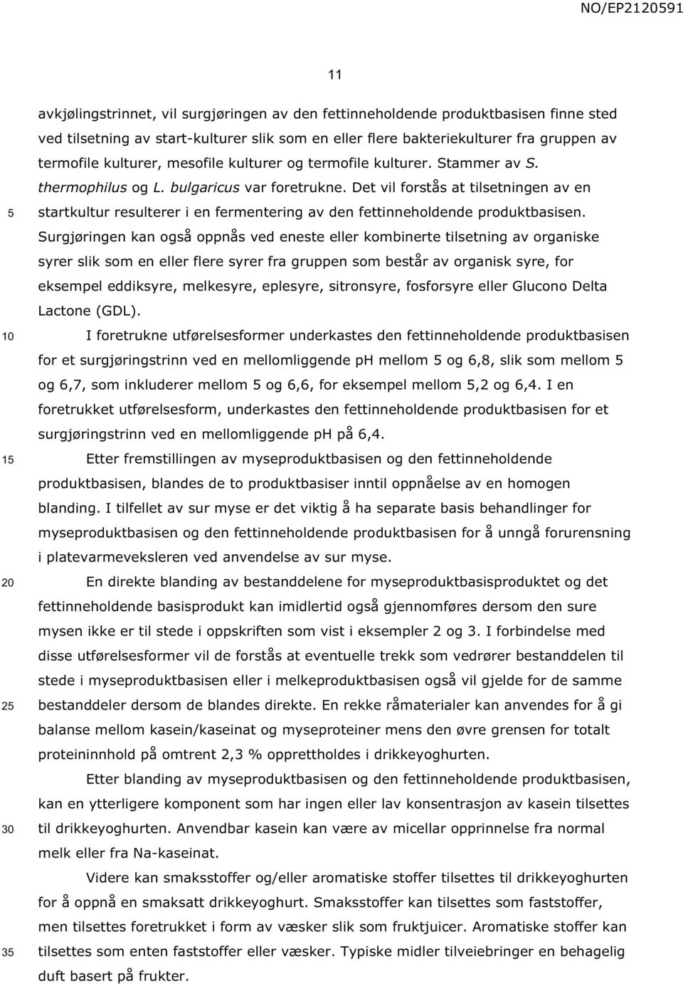 Det vil forstås at tilsetningen av en startkultur resulterer i en fermentering av den fettinneholdende produktbasisen.