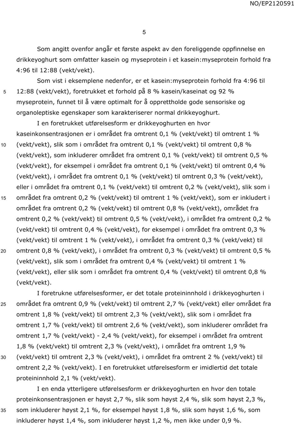 opprettholde gode sensoriske og organoleptiske egenskaper som karakteriserer normal drikkeyoghurt.