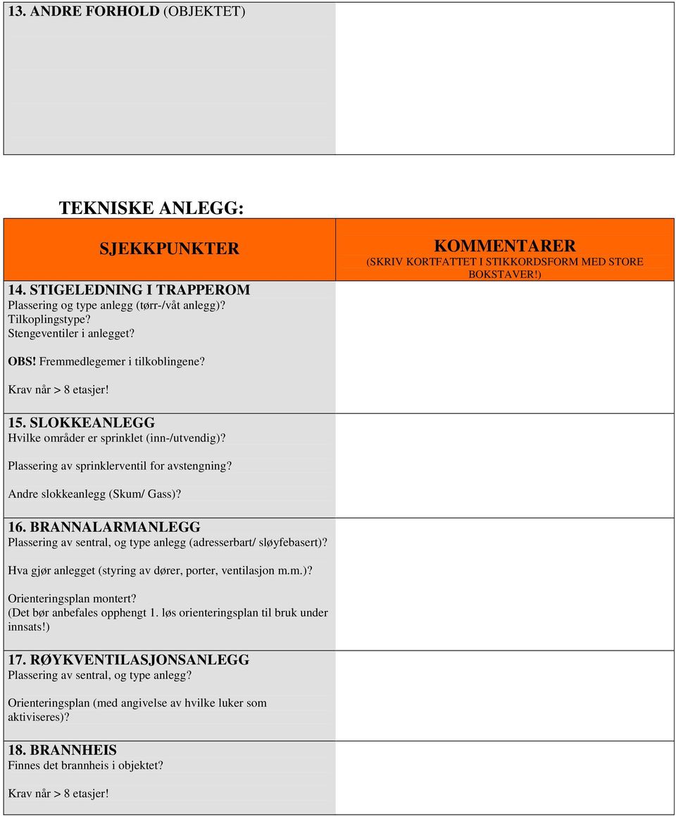 BRANNALARMANLEGG Plassering av sentral, og type anlegg (adresserbart/ sløyfebasert)? Hva gjør anlegget (styring av dører, porter, ventilasjon m.m.)? Orienteringsplan montert?