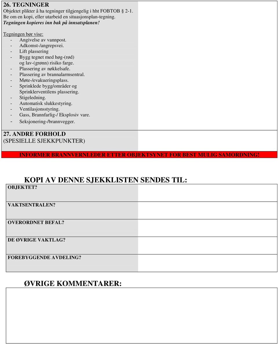 - Plassering av brannalarmsentral. - Møte-/evakueringsplass. - Sprinklede bygg/områder og Sprinklerventilens plassering. - Stigeledning. - Automatisk slukkestyring. - Ventilasjonsstyring.