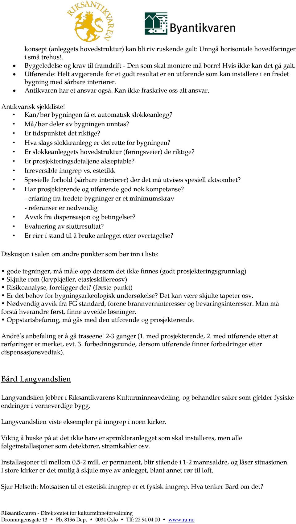 Kan ikke fraskrive oss alt ansvar. Antikvarisk sjekkliste! Kan/bør bygningen få et automatisk slokkeanlegg? Må/bør deler av bygningen unntas? Er tidspunktet det riktige?