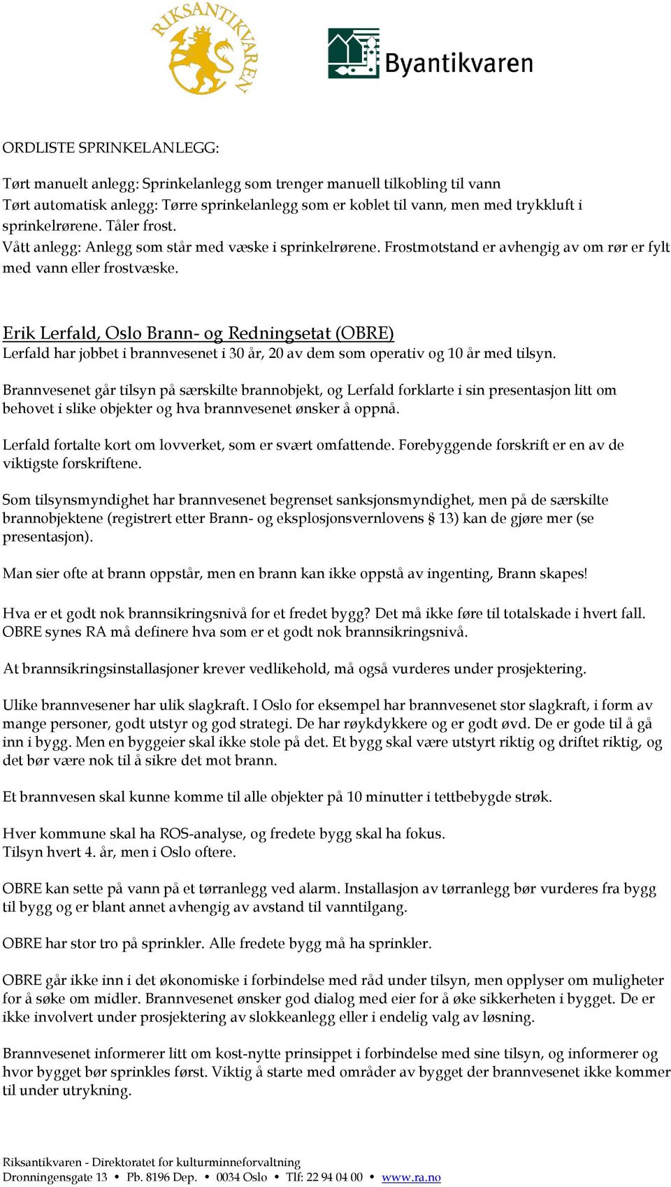 Erik Lerfald, Oslo Brann- og Redningsetat (OBRE) Lerfald har jobbet i brannvesenet i 30 år, 20 av dem som operativ og 10 år med tilsyn.