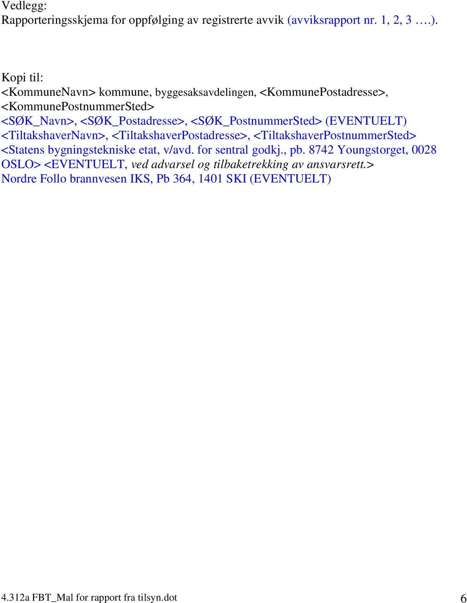 (EVENTUELT) <TiltakshaverNavn>, <TiltakshaverPostadresse>, <TiltakshaverPostnummerSted> <Statens bygningstekniske etat, v/avd. for sentral godkj.