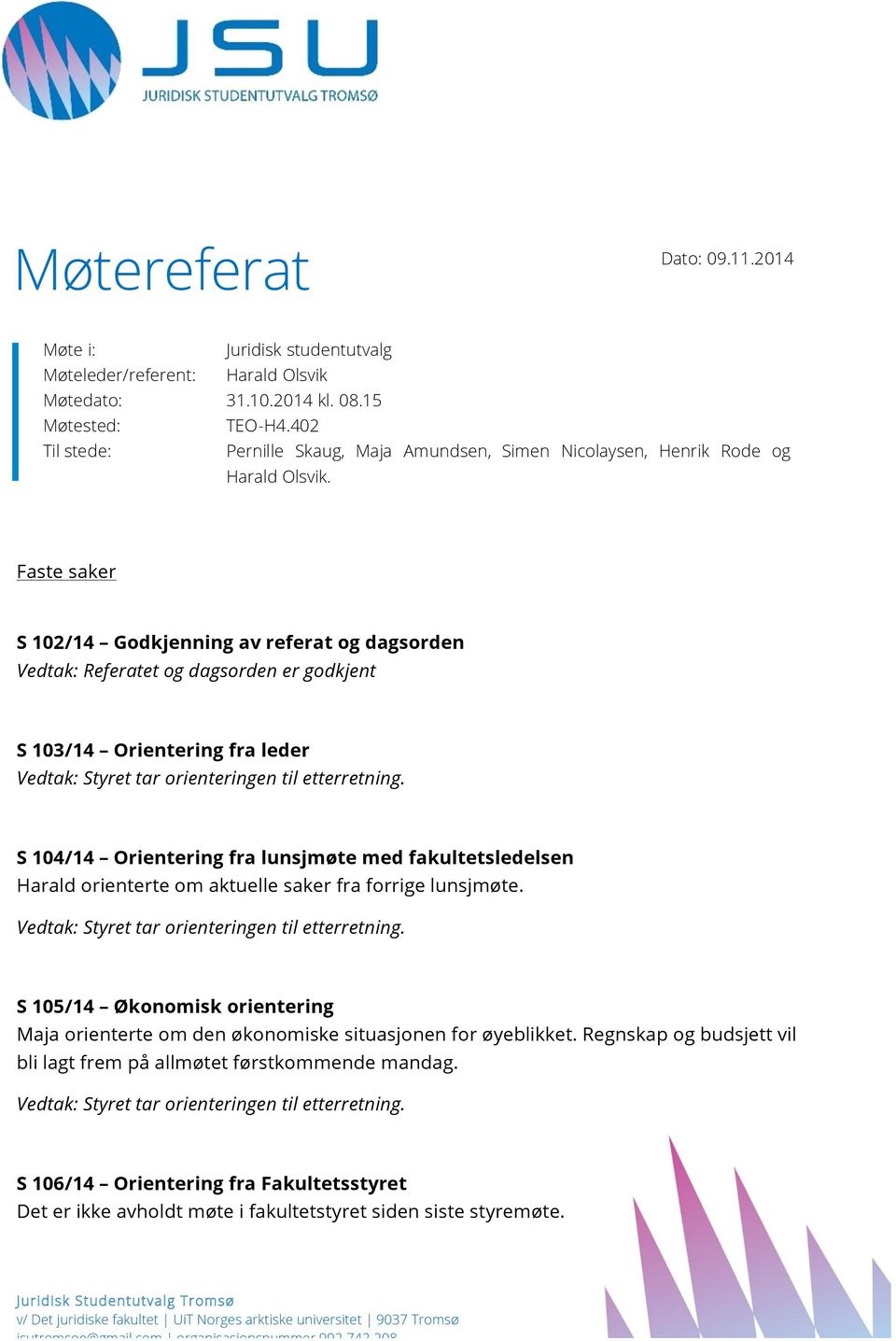 Faste saker S 102/14 Godkjenning av referat og dagsorden Vedtak: Referatet og dagsorden er godkjent S 103/14 Orientering fra leder S 104/14 Orientering fra lunsjmøte med fakultetsledelsen Harald