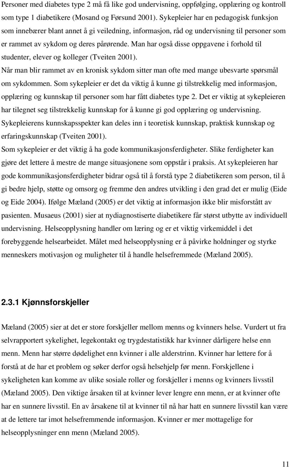 Man har også disse oppgavene i forhold til studenter, elever og kolleger (Tveiten 2001). Når man blir rammet av en kronisk sykdom sitter man ofte med mange ubesvarte spørsmål om sykdommen.