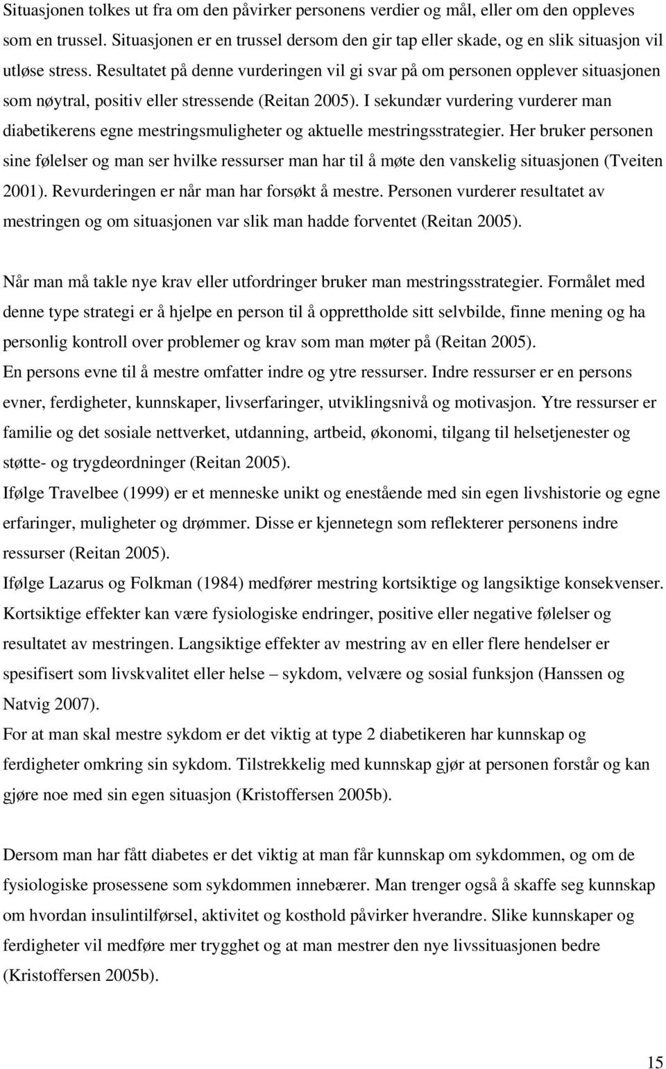 Resultatet på denne vurderingen vil gi svar på om personen opplever situasjonen som nøytral, positiv eller stressende (Reitan 2005).