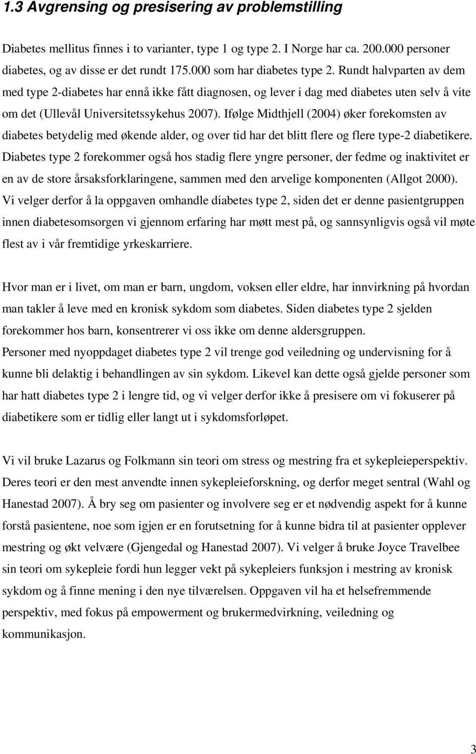 Ifølge Midthjell (2004) øker forekomsten av diabetes betydelig med økende alder, og over tid har det blitt flere og flere type-2 diabetikere.