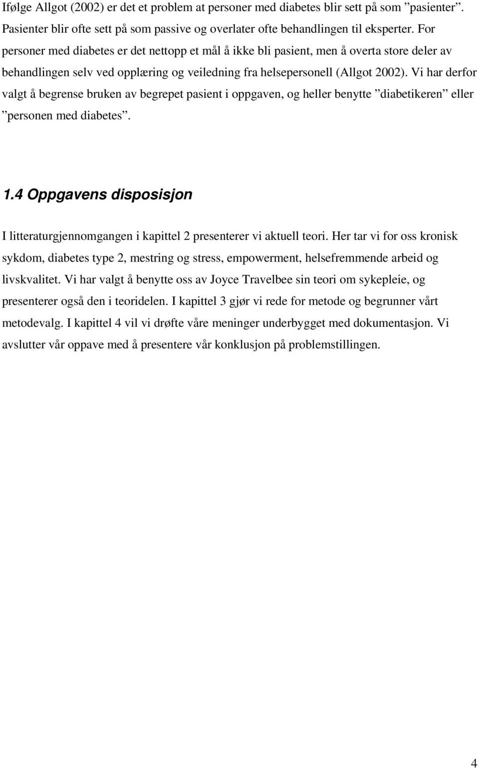 Vi har derfor valgt å begrense bruken av begrepet pasient i oppgaven, og heller benytte diabetikeren eller personen med diabetes. 1.