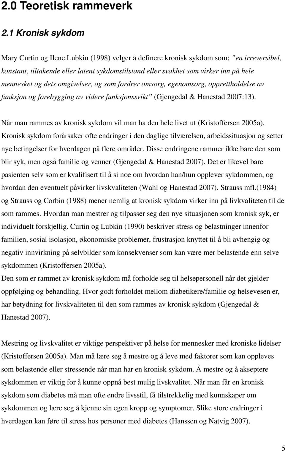 mennesket og dets omgivelser, og som fordrer omsorg, egenomsorg, opprettholdelse av funksjon og forebygging av videre funksjonssvikt (Gjengedal & Hanestad 2007:13).