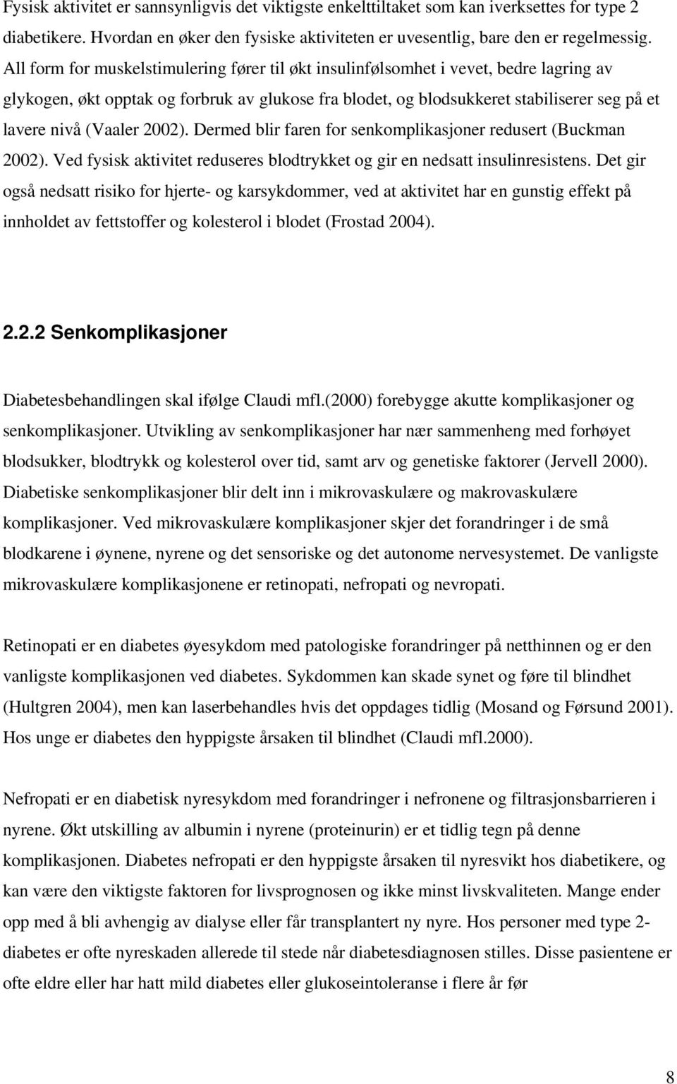 (Vaaler 2002). Dermed blir faren for senkomplikasjoner redusert (Buckman 2002). Ved fysisk aktivitet reduseres blodtrykket og gir en nedsatt insulinresistens.