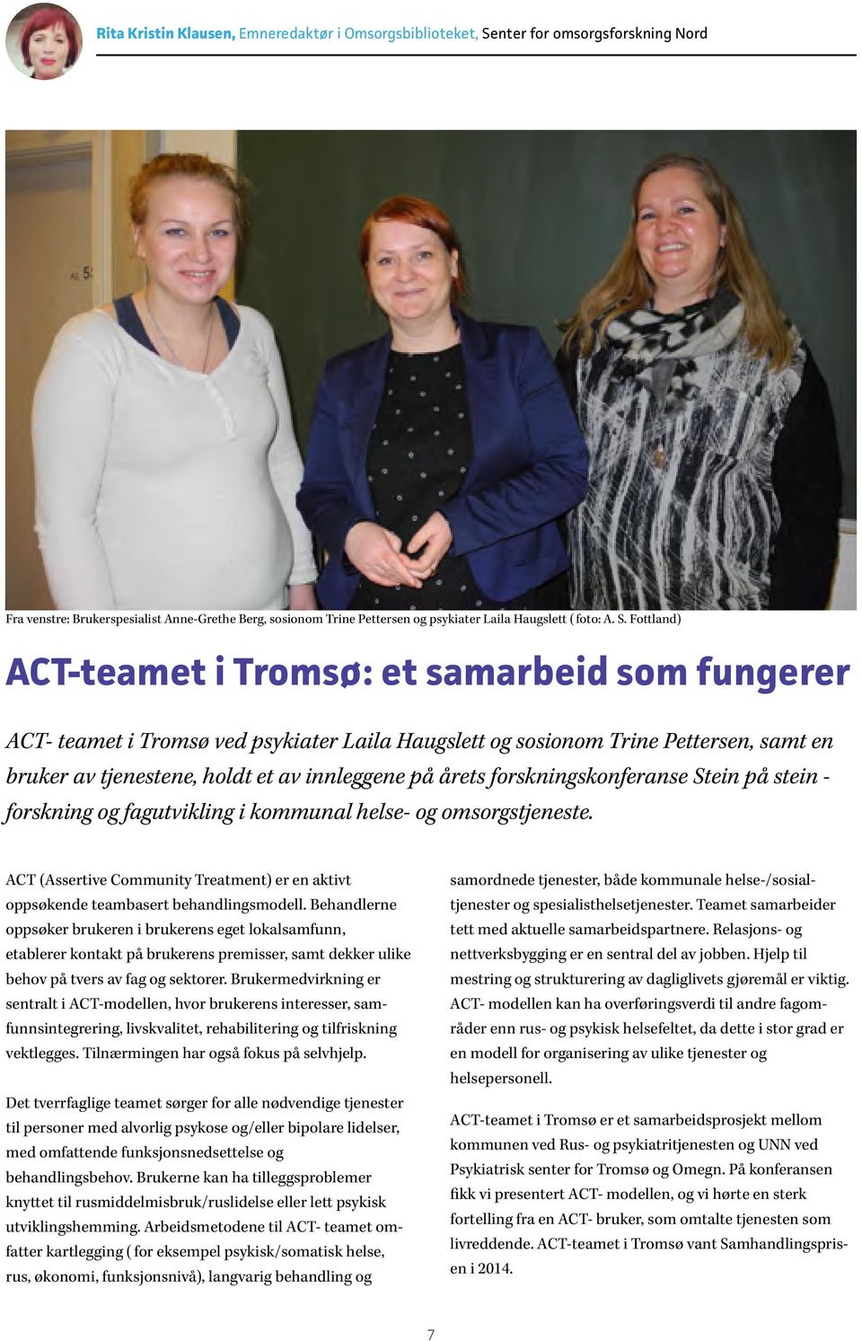 årets forskningskonferanse Stein på stein - forskning og fagutvikling i kommunal helse- og omsorgstjeneste. ACT (Assertive Community Treatment) er en aktivt oppsøkende teambasert behandlingsmodell.