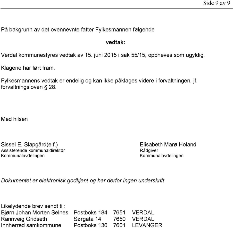 rt fram. Fylkesmannens vedtak er endelig og kan ikke påklages videre i forvaltningen, jf. forvaltningsloven 28. Med hilsen Sissel E. Slapgård(e.f.) Assisterende