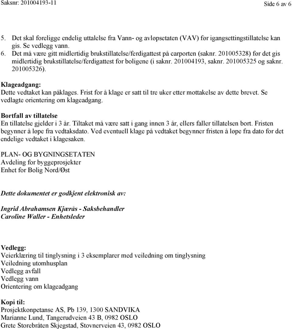 Frist for å klage er satt til tre uker etter mottakelse av dette brevet. Se vedlagte orientering om klageadgang. Bortfall av tillatelse En tillatelse gjelder i 3 år.