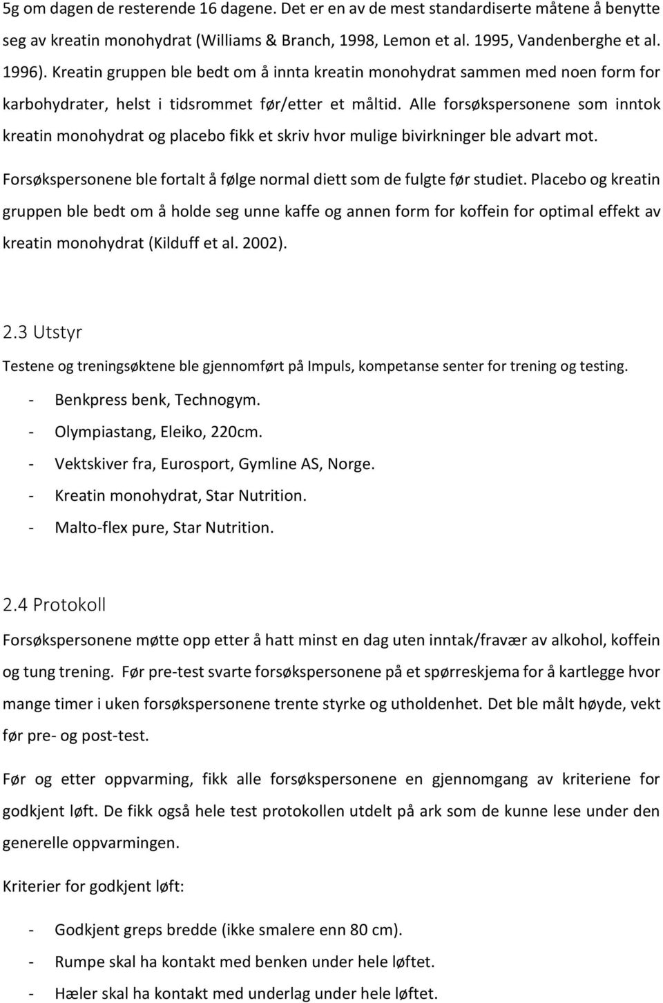 Alle forsøkspersonene som inntok kreatin monohydrat og placebo fikk et skriv hvor mulige bivirkninger ble advart mot. Forsøkspersonene ble fortalt å følge normal diett som de fulgte før studiet.