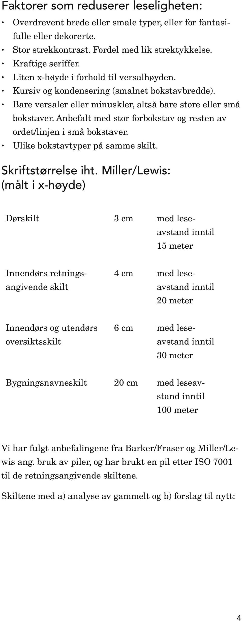 Anbefalt med stor forbokstav og resten av ordet/linjen i små bokstaver. Ulike bokstavtyper på samme skilt. Skriftstørrelse iht.