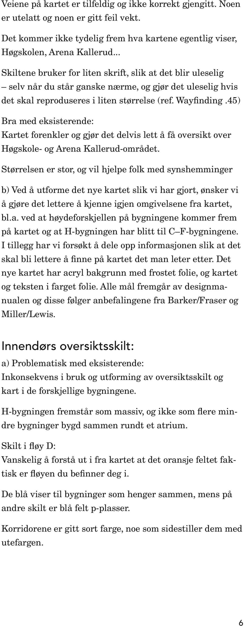 45) Bra med eksisterende: Kartet forenkler og gjør det delvis lett å få oversikt over Høgskole- og Arena Kallerud-området.