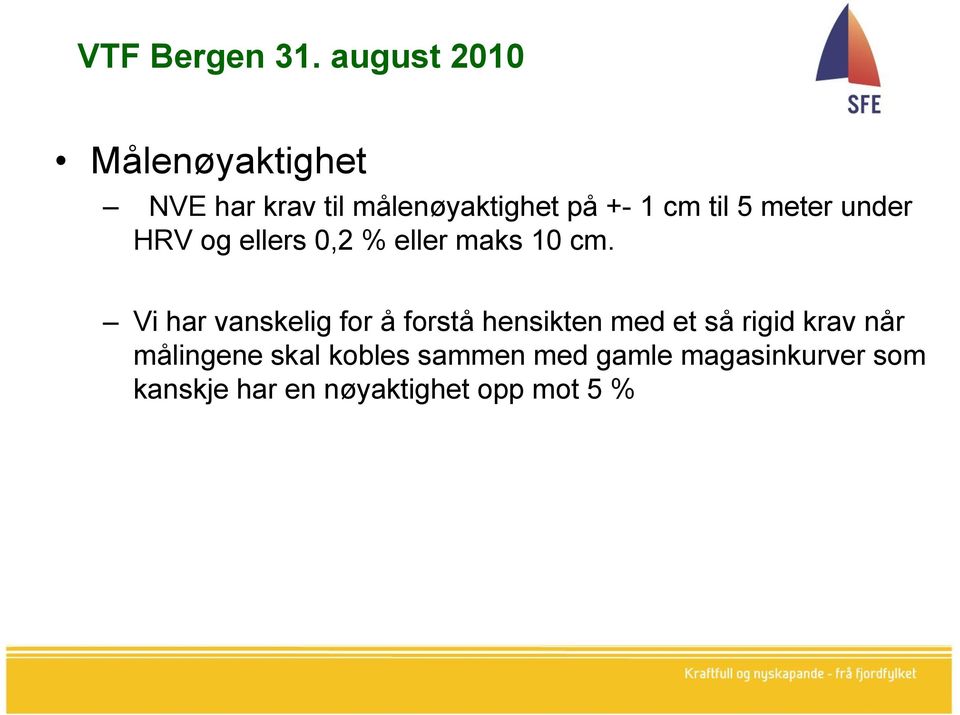 Vi har vanskelig for å forstå hensikten med et så rigid krav når