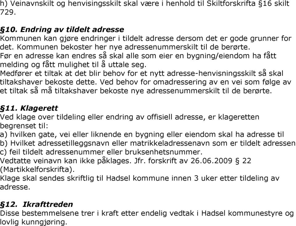 Før en adresse kan endres så skal alle som eier en bygning/eiendom ha fått melding og fått mulighet til å uttale seg.