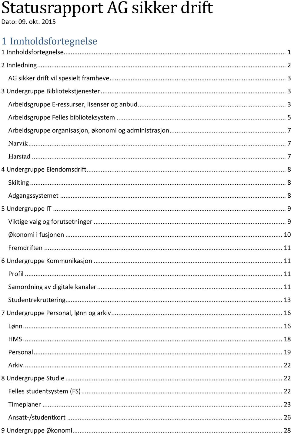 .. 7 4 Undergruppe Eiendomsdrift... 8 Skilting... 8 Adgangssystemet... 8 5 Undergruppe IT... 9 Viktige valg og forutsetninger... 9 Økonomi i fusjonen... 10 Fremdriften... 11 6 Undergruppe Kommunikasjon.