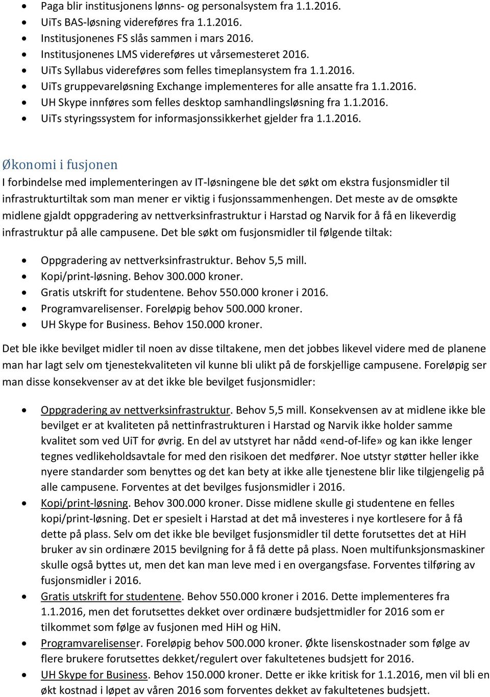 1.2016. UiTs styringssystem for informasjonssikkerhet gjelder fra 1.1.2016. Økonomi i fusjonen I forbindelse med implementeringen av IT-løsningene ble det søkt om ekstra fusjonsmidler til infrastrukturtiltak som man mener er viktig i fusjonssammenhengen.