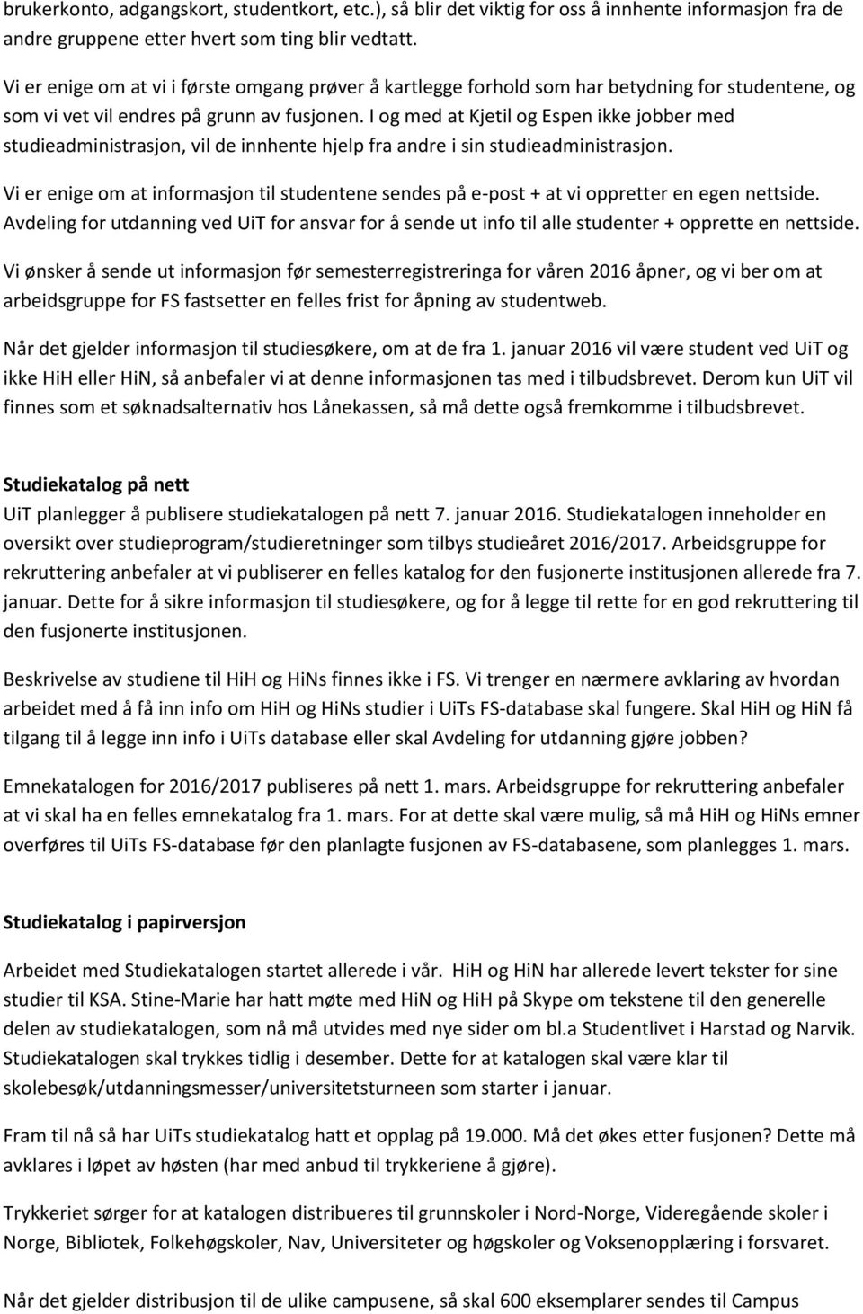 I og med at Kjetil og Espen ikke jobber med studieadministrasjon, vil de innhente hjelp fra andre i sin studieadministrasjon.