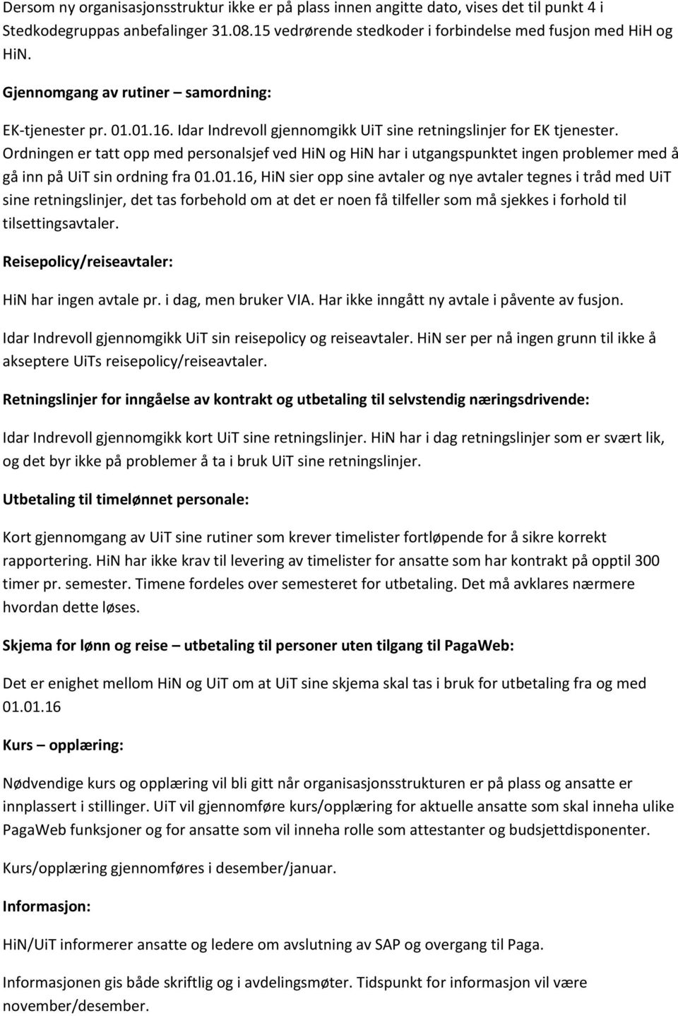 Ordningen er tatt opp med personalsjef ved HiN og HiN har i utgangspunktet ingen problemer med å gå inn på UiT sin ordning fra 01.