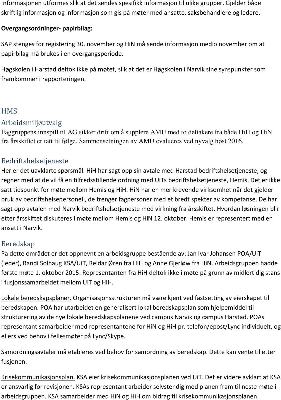 Høgskolen i Harstad deltok ikke på møtet, slik at det er Høgskolen i Narvik sine synspunkter som framkommer i rapporteringen.